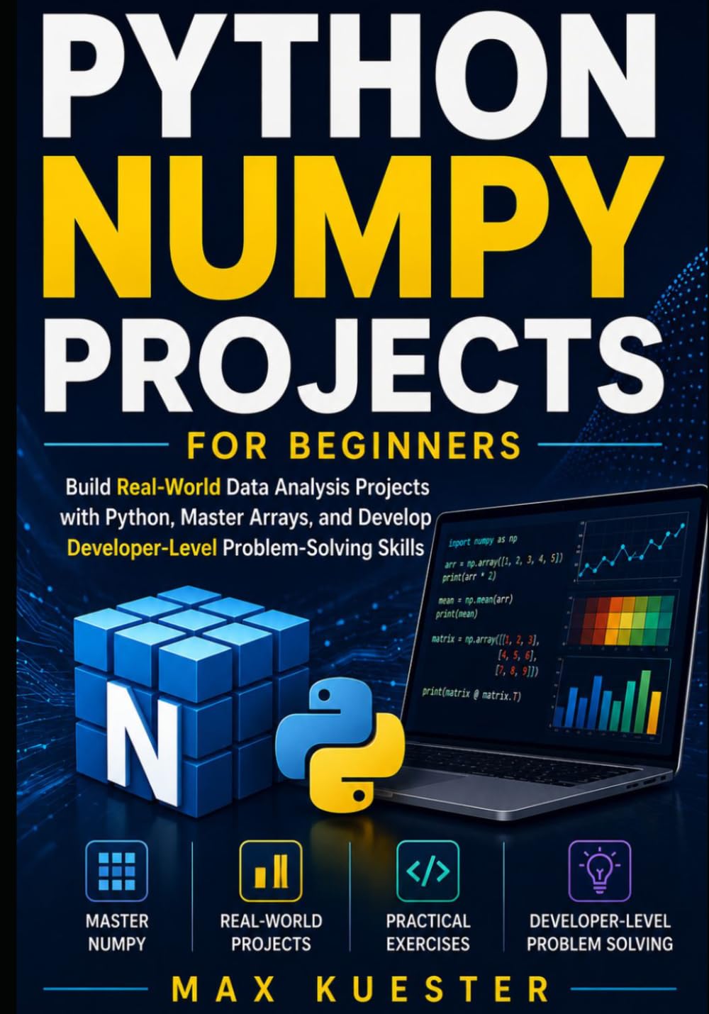 Python NumPy Projects for Beginners: Build Real-World Data Analysis Projects with Python, Master Arrays, and Develop Developer-Level Problem-Solving Skills
