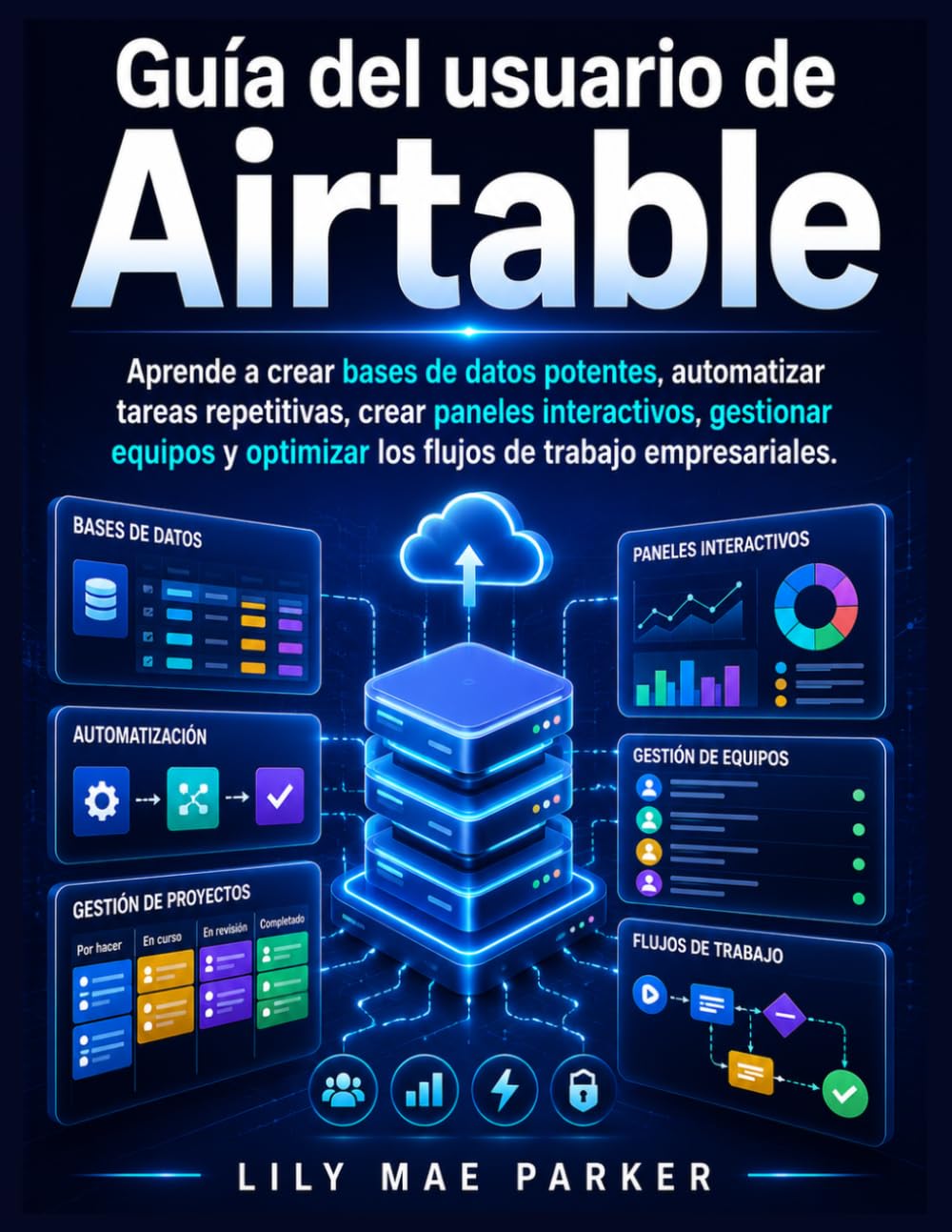 Guía del usuario de Airtable: Aprende a crear bases de datos potentes, automatizar tareas repetitivas, crear paneles interactivos, gestionar equipos y optimizar los flujos de trabajo empresariales.