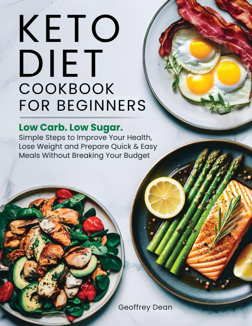 Keto Diet Cookbook for Beginners: Low Carb. Low Sugar. Simple Steps to Improve Your Health, Lose Weight and Prepare Quick & Easy Meals Without Breaking Your Budget