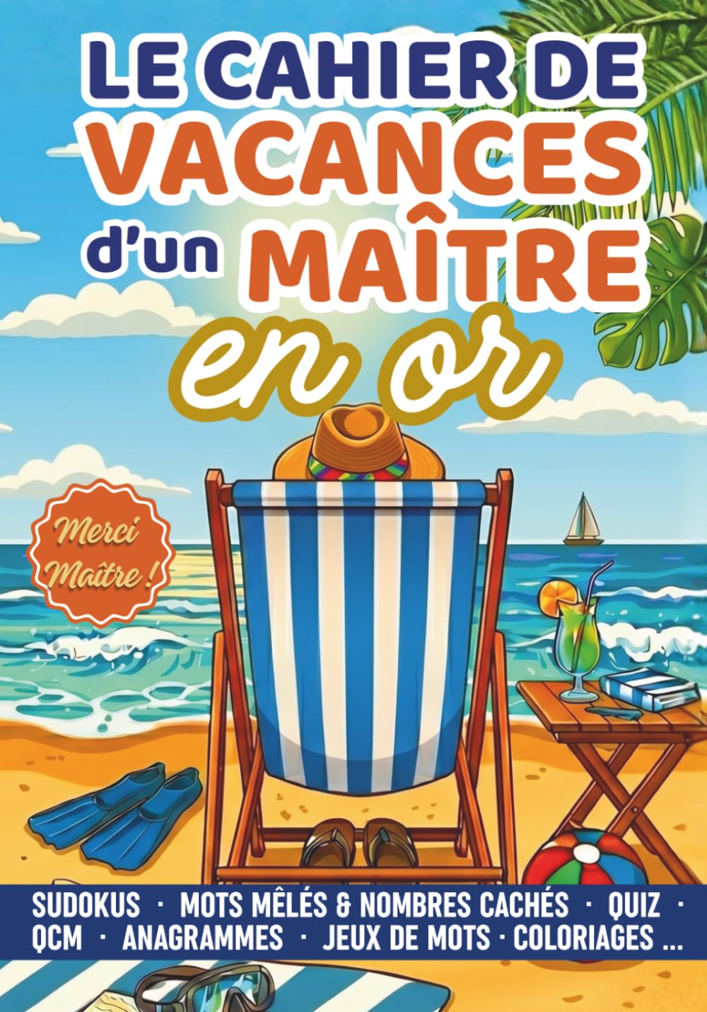 Le Cahier de Vacances d’un Maître En Or: Jeux Variés, Humour et Détente | Cadeau Maître d'École Original et Personnalisé pour la Fin d'Année Scolaire | Idée Cadeau pour dire Merci Maître