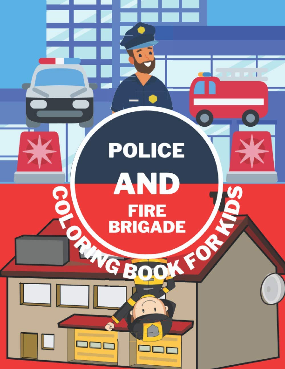 Police And Fire Brigade Coloring Book For Kids: Toddlers , Boys , Girls | Firefighters , Trucks , Buildings And More