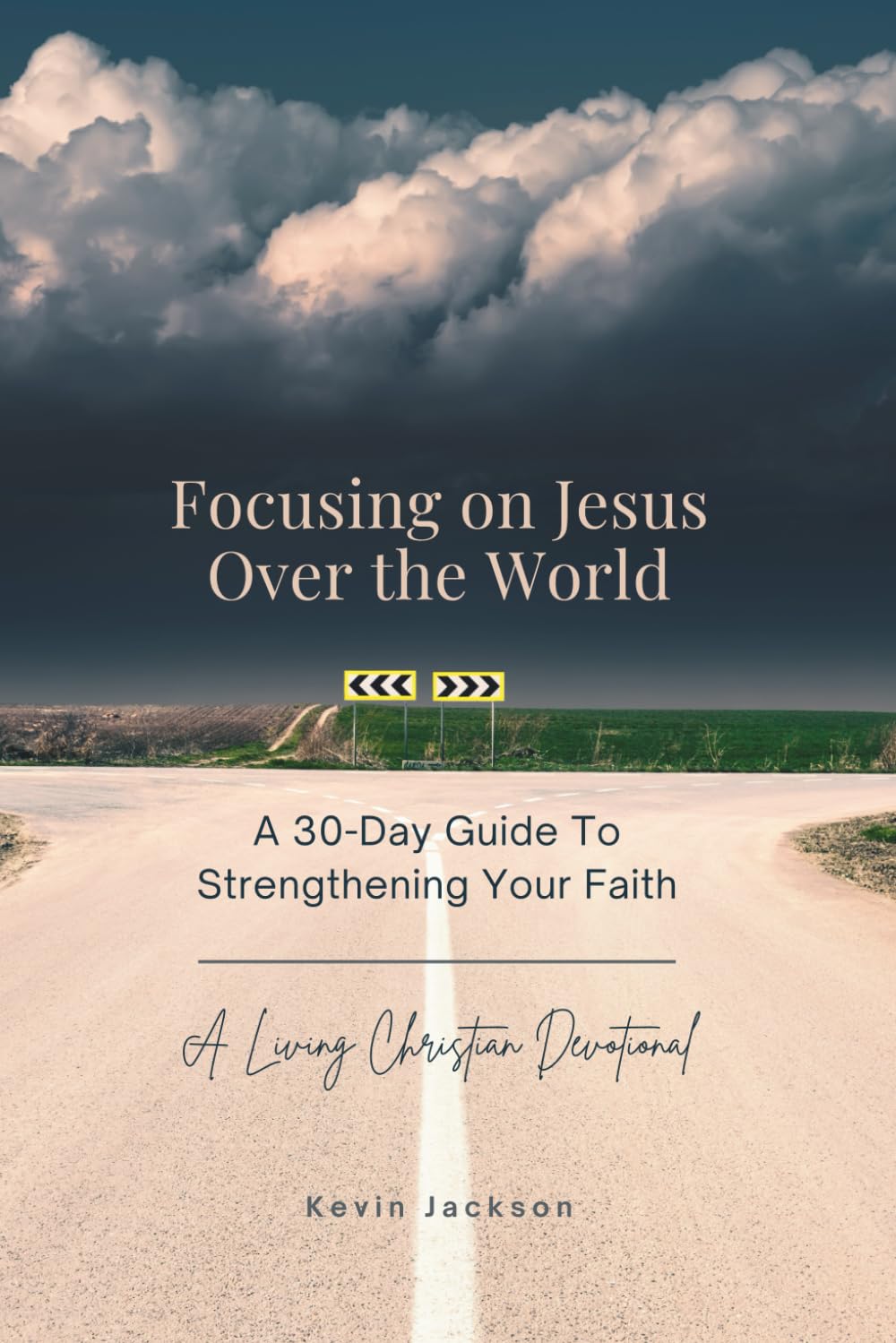 Focusing on Jesus Over the World: A 30-Day Guide To Strengthening Your Faith