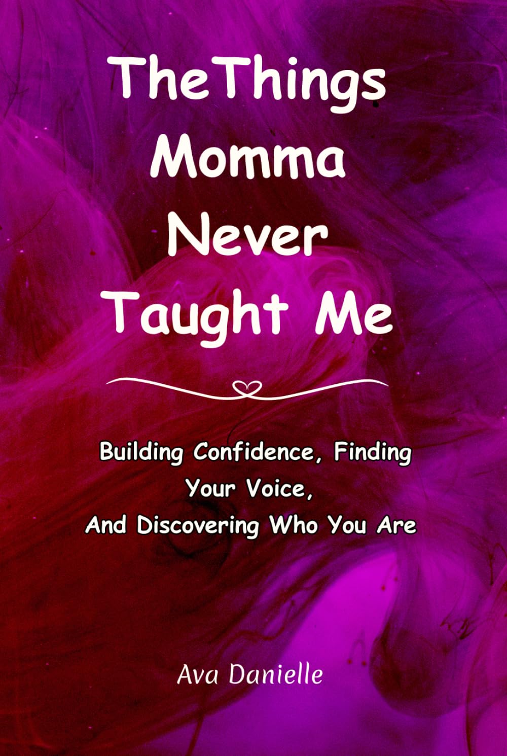 The Things Momma Never Taught Me: Building Confidence Finding Your Voice And Discovering Who You Are