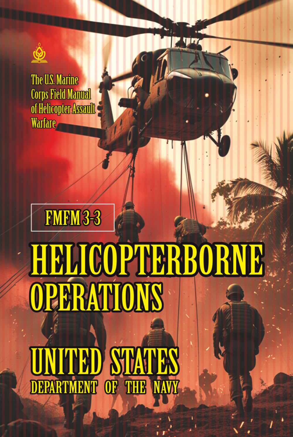 FMFM 3-3 Helicopterborne Operations: [Annotated] The U.S. Marine Corps Field Manual of Helicopter Assault Warfare (FMFM – Fleet Marine Force Manual Official Doctrine Library)