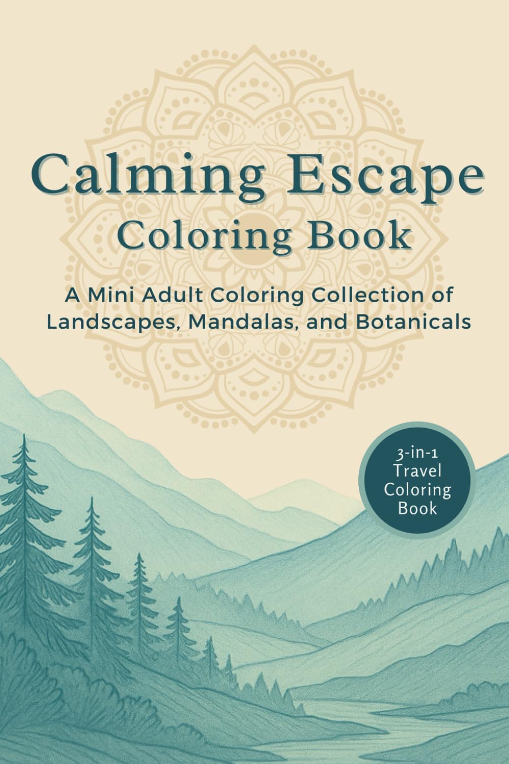 Calming Escape Coloring Book: A 3-in-1 Mini Adult Coloring Collection of Nature Scenes, Peaceful Landscapes, Soothing Patterns, Mandalas, and Botanicals for Stress Relief & Relaxation