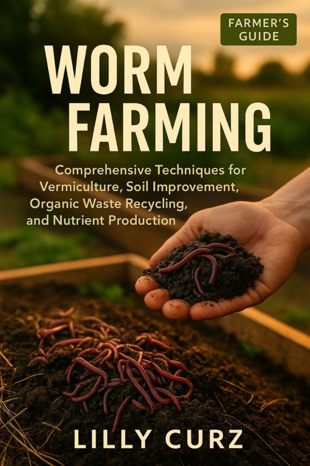 WORM FARMING: Comprehensive Techniques for Vermiculture, Soil Improvement, Organic Waste Recycling, and Nutrient Production.
