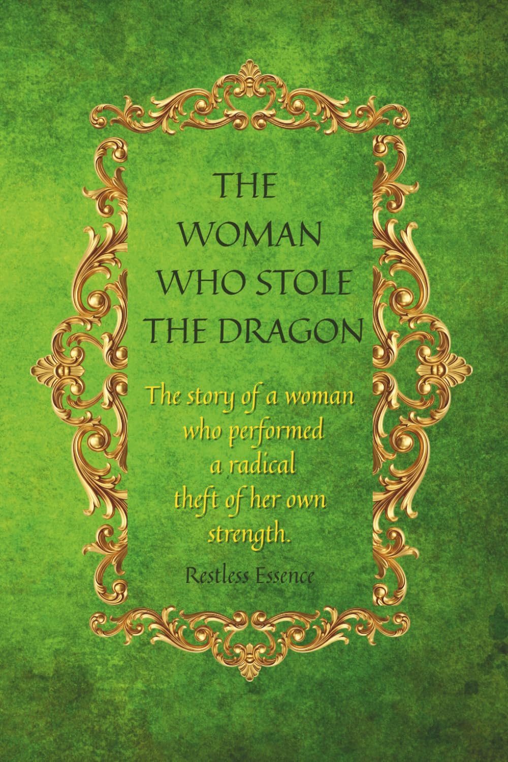 THE WOMAN WHO STOLE THE DRAGON: The story of a woman who performed a radical theft of her own strength. When Trauma Became Instinct.