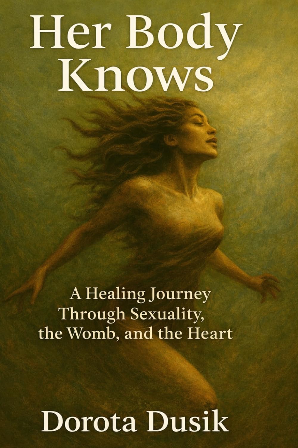 Her Body Knows: A Healing Journey Through Sexuality, the Womb, and the Heart