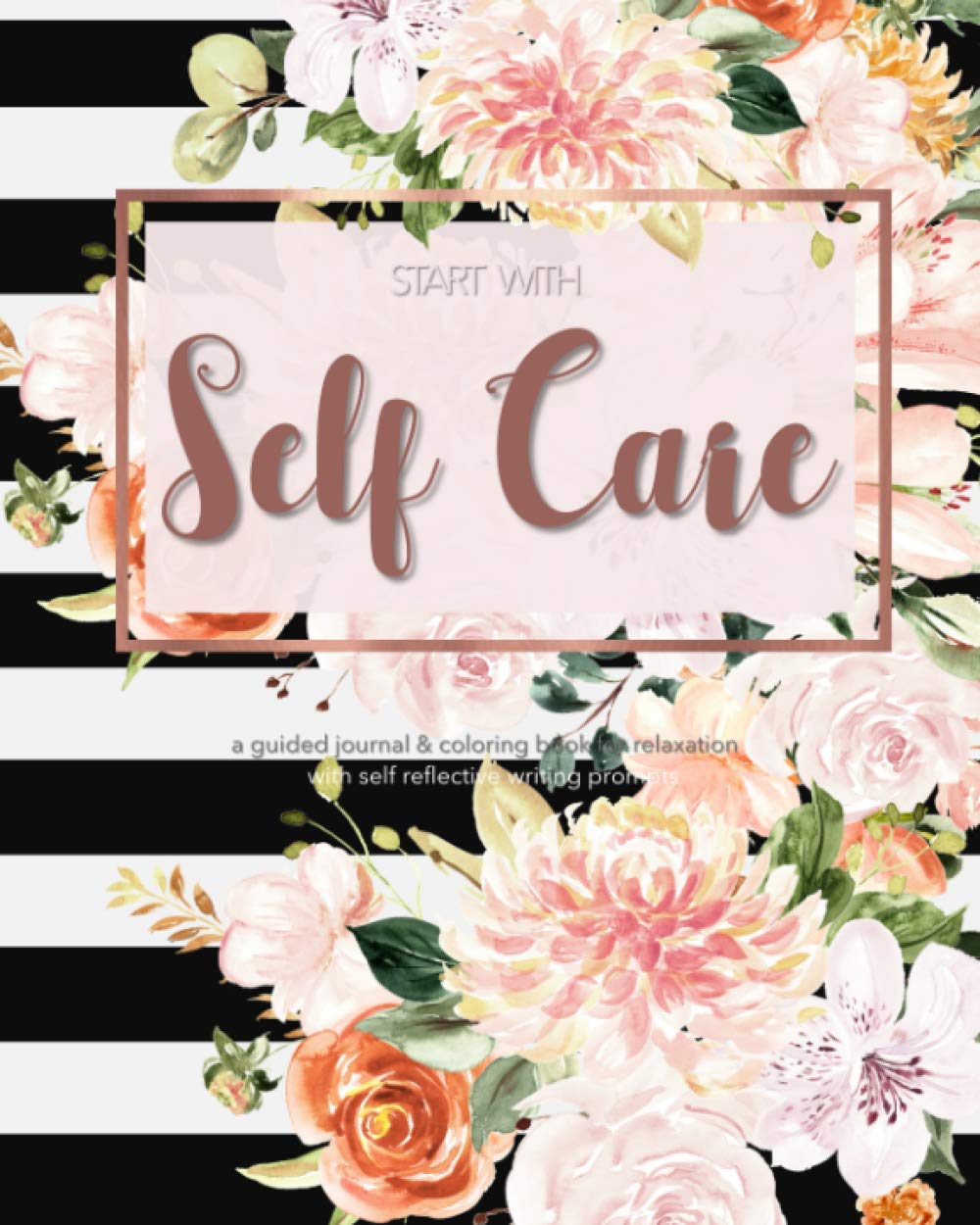 Start with Self Care, a guided journal and coloring book for relaxation with self reflective writing prompts: Develop Growth Mindset and practice life of positivity