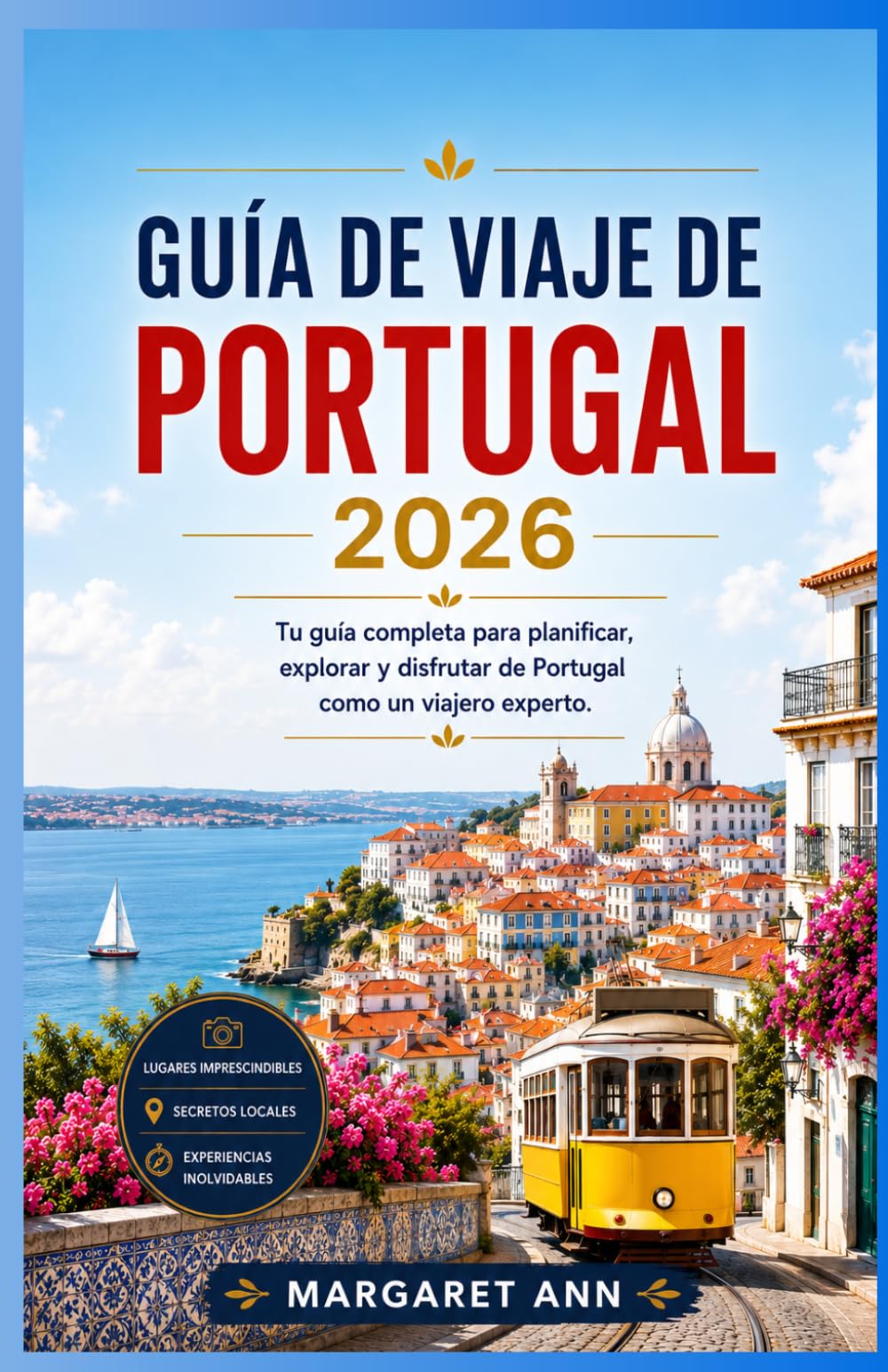GUÍA DE VIAJE DE PORTUGAL 2026: Tu guía completa para planificar, explorar y disfrutar de Portugal como un viajero experto.