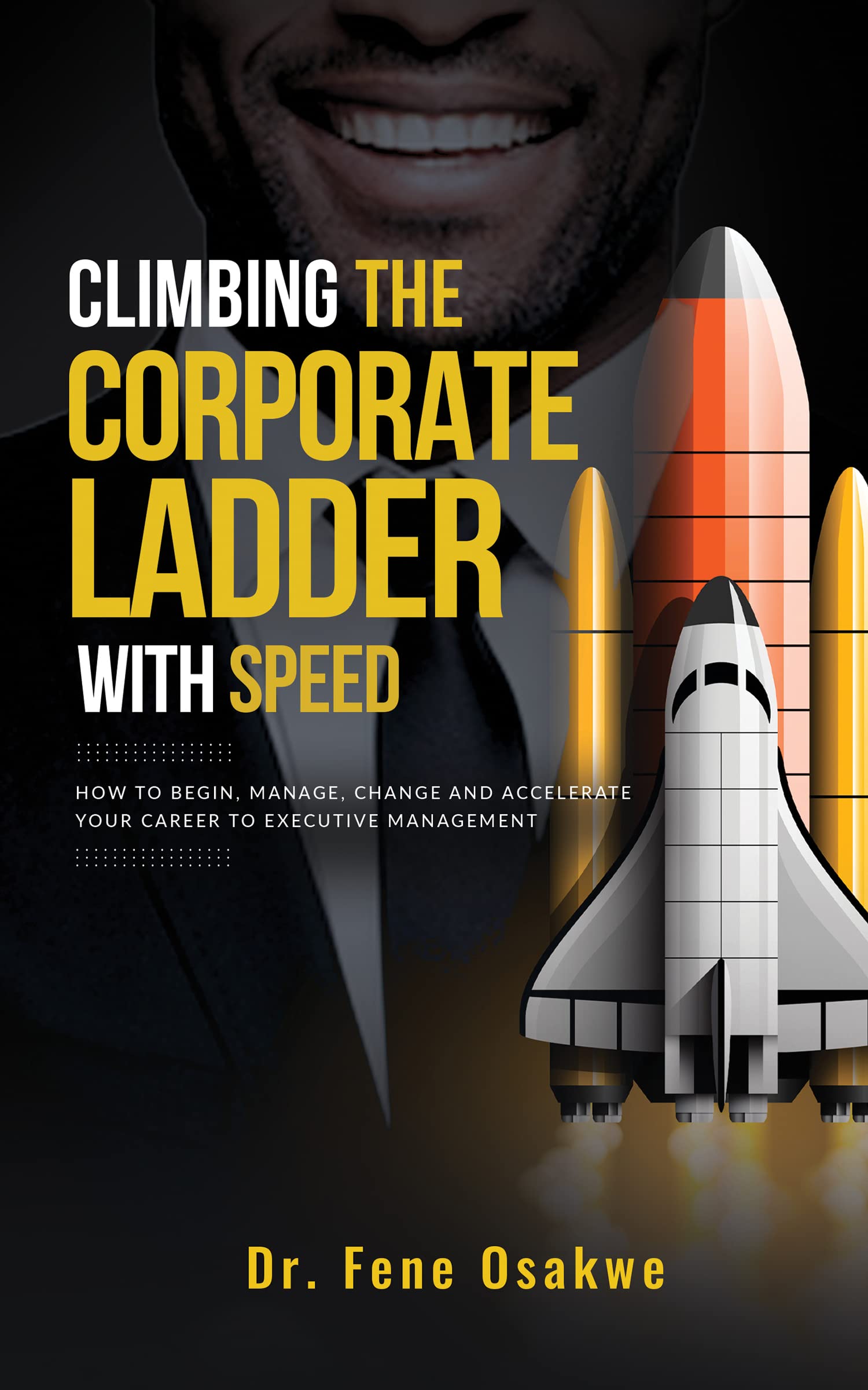 Climbing The Corporate Ladder with Speed: How To Begin, Manage, Change and Accelerate Your Career To Executive Management