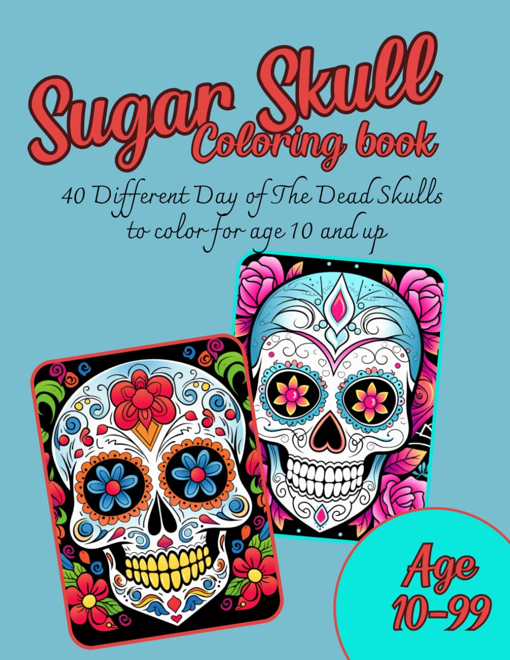 Sugar Skull Coloring Book: 40 Different Day of The Dead Skulls to color for age 10 and up