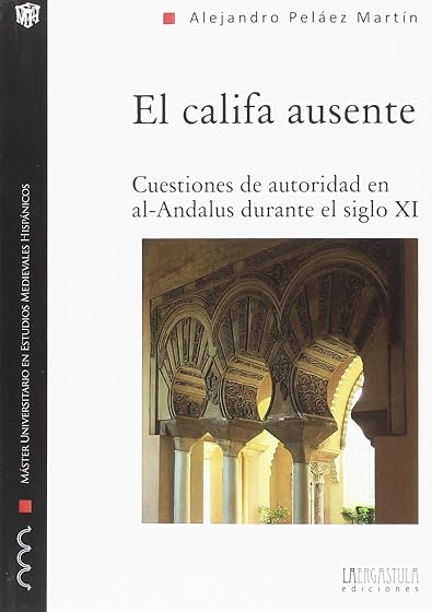 El Califa Ausente. Cuestiones de Autoridad en Al-Andalus Durante el Si