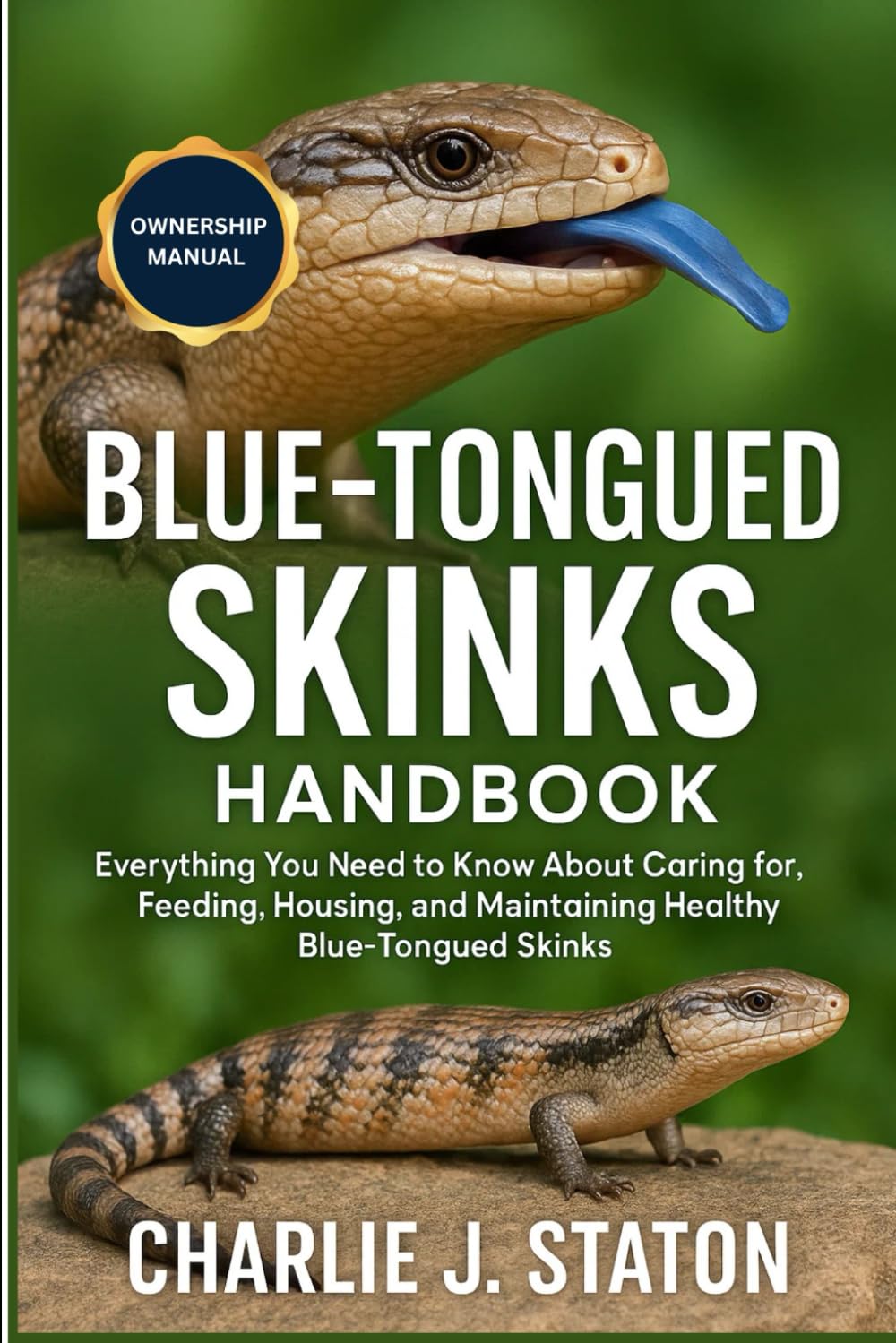BLUE-TONGUED SKINKS HANDBOOK: Everything You Need to Know About Caring for, Feeding, Housing, and Maintaining Healthy Blue-Tongued Skinks