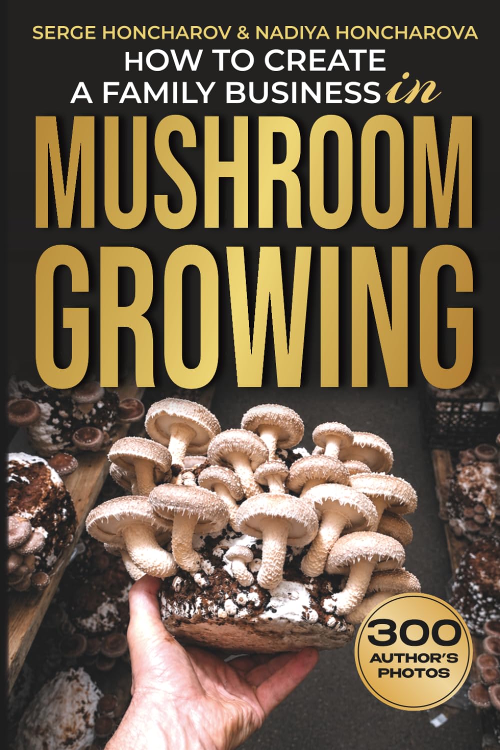 How to Create a Family Business in Mushroom Growing: Our Family Farm for Growing Delicious and Medicinal Mushrooms | Growing Exotic Mushrooms for ... mushrooms at home and on the farm)      Paperback – April 6, 2024