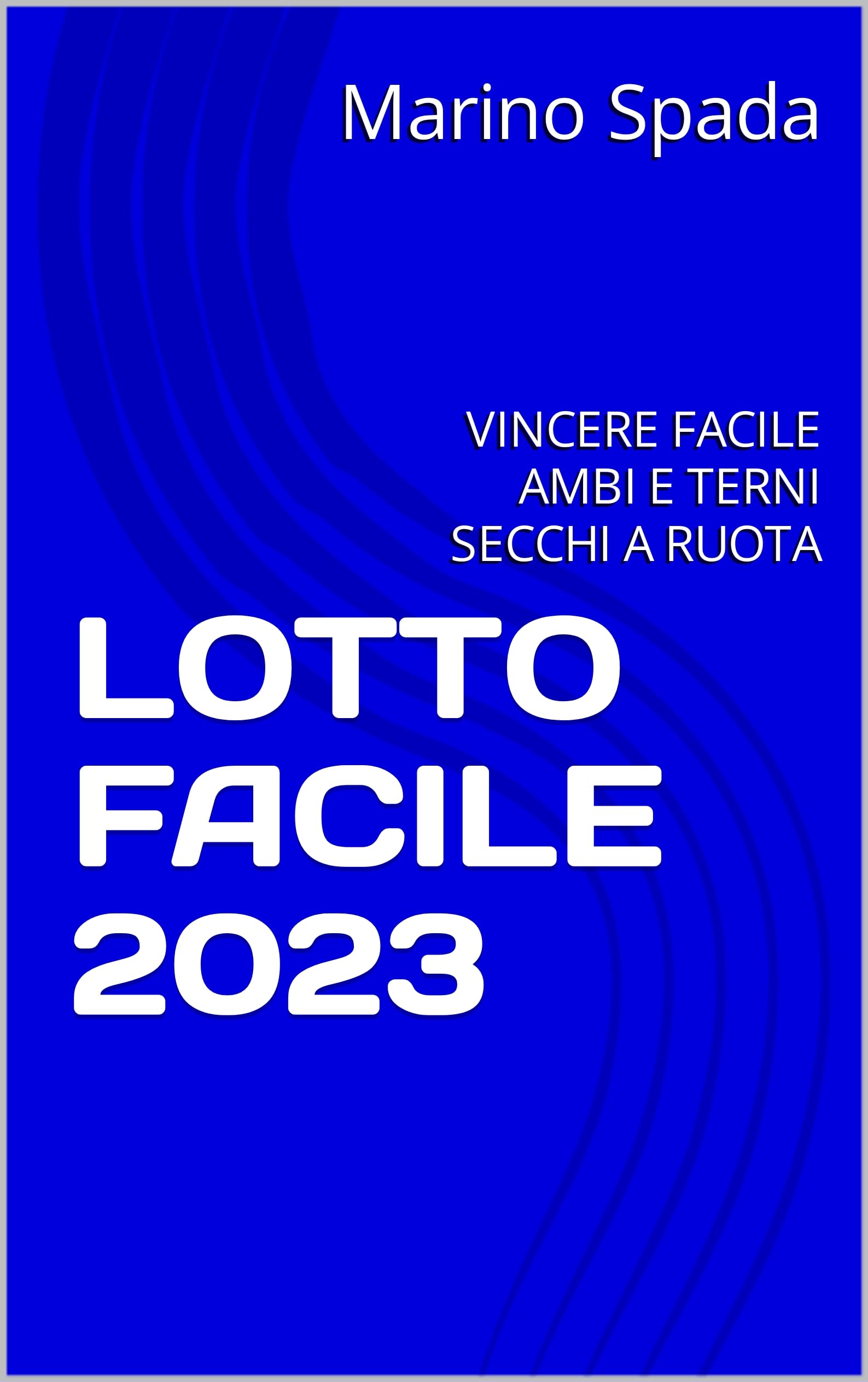 LOTTO FACILE 2023: VINCERE FACILE AMBI E TERNI SECCHI A RUOTA (Italian Edition)
