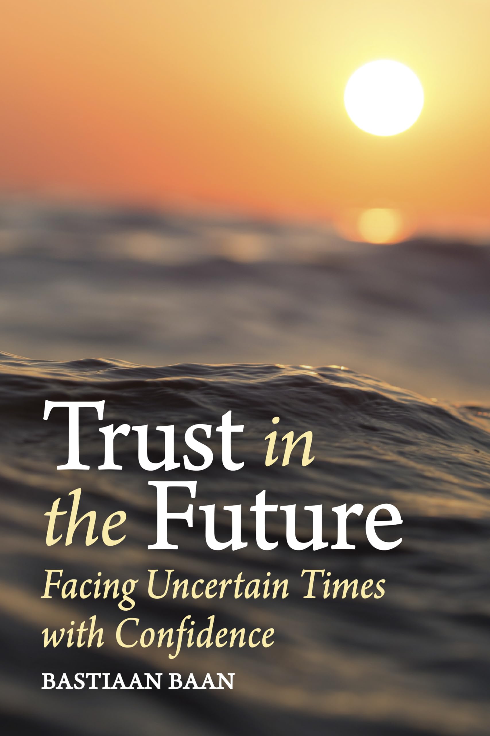 Trust in the Future: Facing Uncertain Times With Confidence