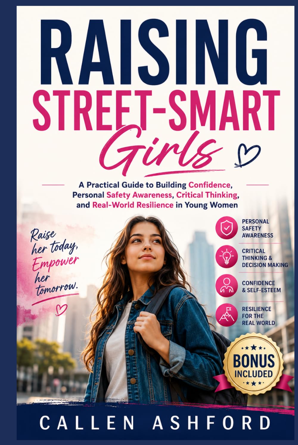 RAISING STREET-SMART GIRLS: A Practical Guide to Building Confidence, Personal Safety Awareness, Critical Thinking, and Real-World Resilience in Young Women