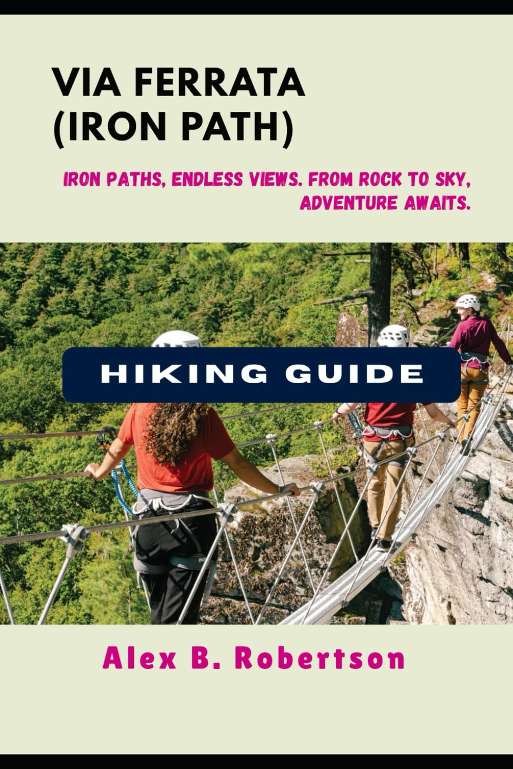 VIA FERRATA (IRON PATH) HIKING GUIDE (Epic Hikes of the World)