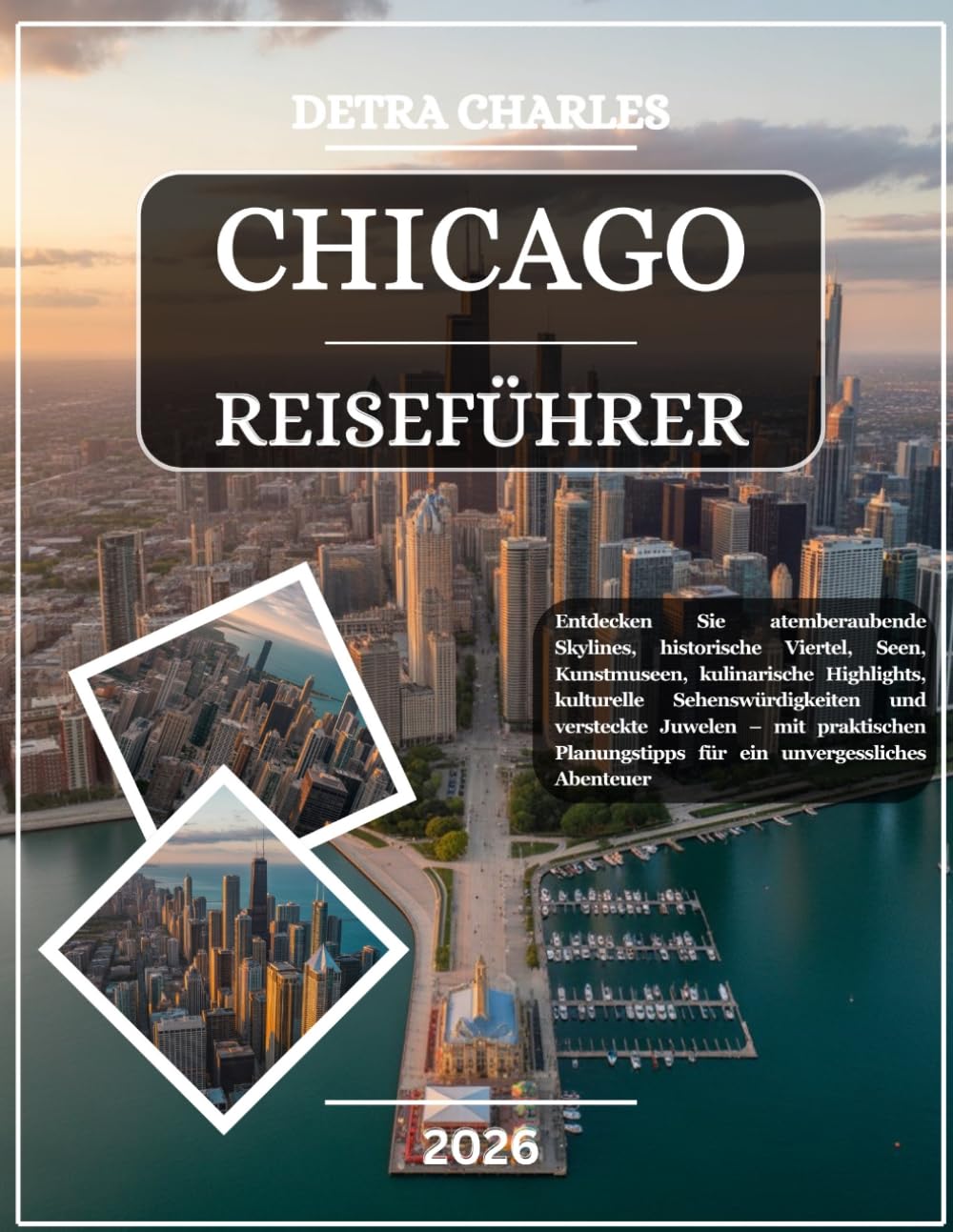 CHICAGO REISEFÜHRER 2026: Entdecken Sie atemberaubende Skylines, historische Viertel, Seen, Kunstmuseen, kulinarische Highlights, kulturelle ... für ein unvergessliches Abenteuer