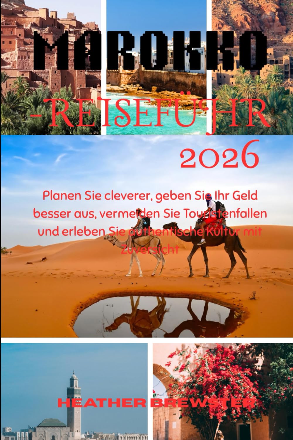 MAROKKO-REISEFÜHR 2026: Planen Sie cleverer, geben Sie Ihr Geld besser aus, vermeiden Sie Touristenfallen und erleben Sie authentische Kultur mit Zuversicht