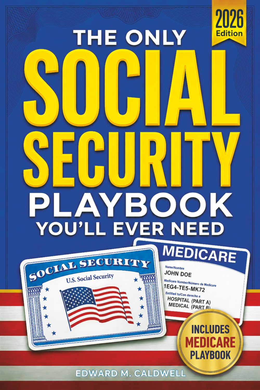The Only Social Security Playbook You'll Ever Need: Your Complete, Step-by-Step Plan to Avoid Costly Mistakes, Maximize Benefits, Navigate Medicare, and Secure a Retirement You Can't Outlive