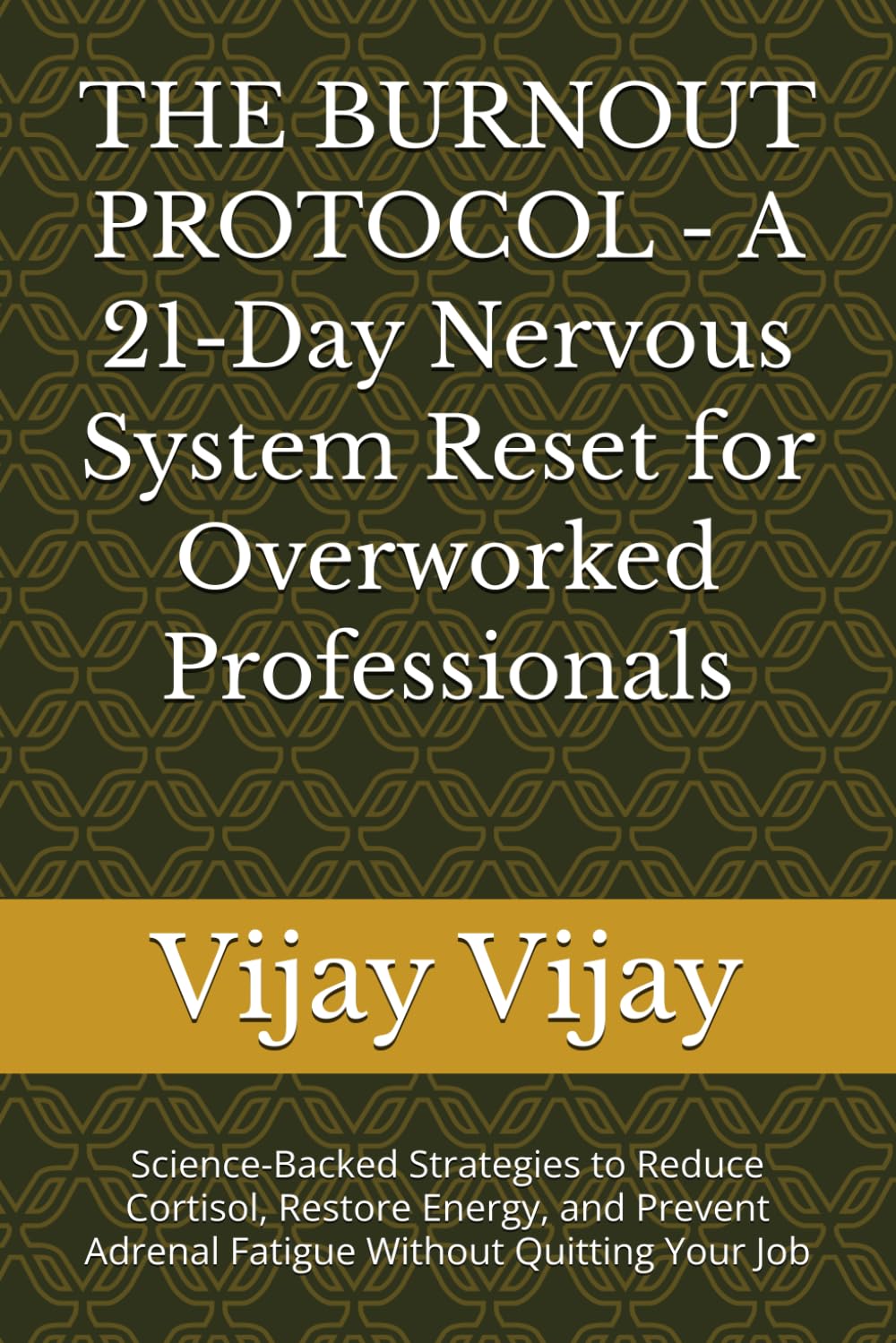 THE BURNOUT PROTOCOL - A 21-Day Nervous System Reset for Overworked Professionals: Science-Backed Strategies to Reduce Cortisol, Restore Energy, and Prevent Adrenal Fatigue Without Quitting Your Job