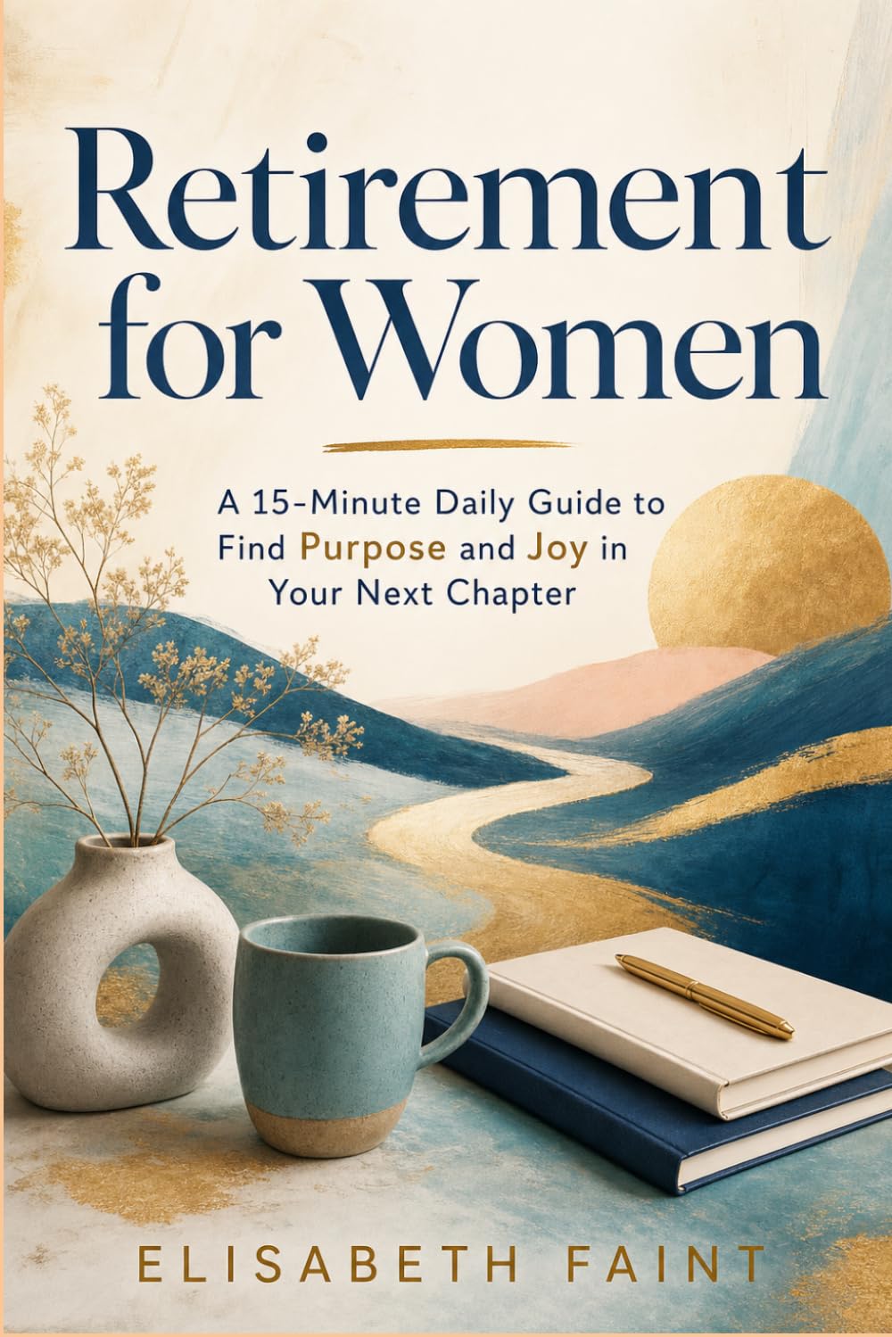 Retirement for Women: A 15-Minute Daily Guide to Find Purpose and Joy in Your Next Chapter