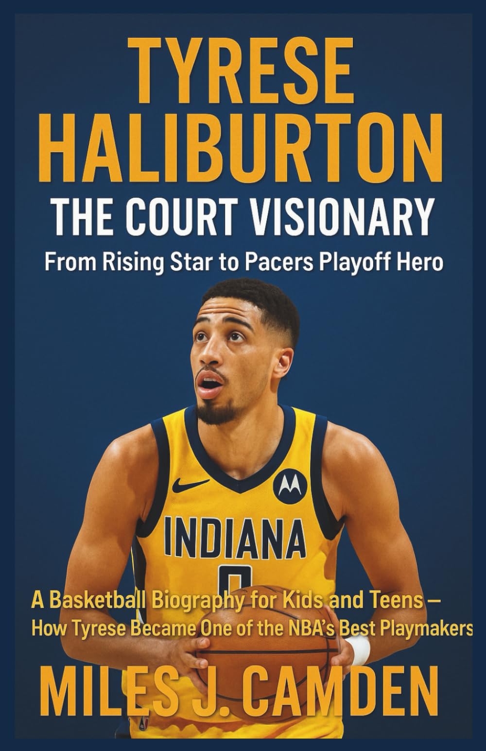 TYRESE HALIBURTON The Court Visionary – From Rising Star to Pacers Playoff Hero: A Basketball Biography for Kids and Teens – How Tyrese Became One of the NBA’s Best Playmakers