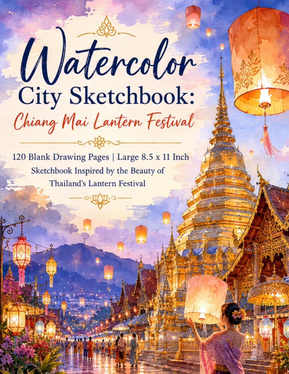 Watercolor City Sketchbook: Chiang Mai Lantern Festival: 120 Blank Drawing Pages | Large 8.5 x 11 Inch Sketchbook Inspired by the Beauty of Thailand's Lantern Festival