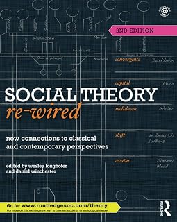 Social Theory Re-Wired: New Connections to Classical and Contemporary Perspectives (Sociology Re-Wired)