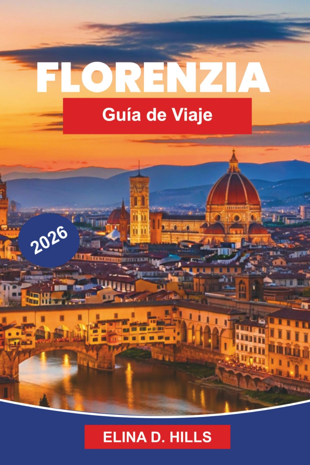 FLORENCIA Guía de viaje 2026: La guía completa de arte renacentista, museos, monumentos históricos, gastronomía toscana, excursiones de un día y consejos privilegiados para visitantes primerizos