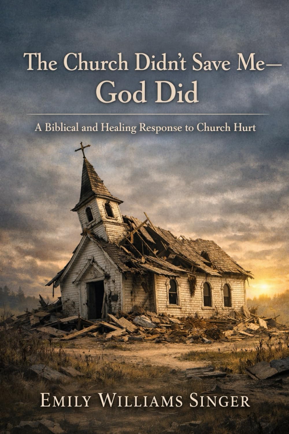 THE CHURCH DIDN’T SAVE ME—GOD DID: A Biblical and Healing Response to Church Hurt