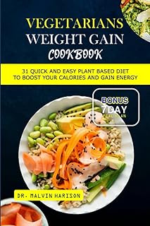 VEGETARIANS WEIGHT GAIN COOKBOOK: 31 quick and easy plant based diet to boost your calories and gain energy (How to gain weight and build muscle for men and women)