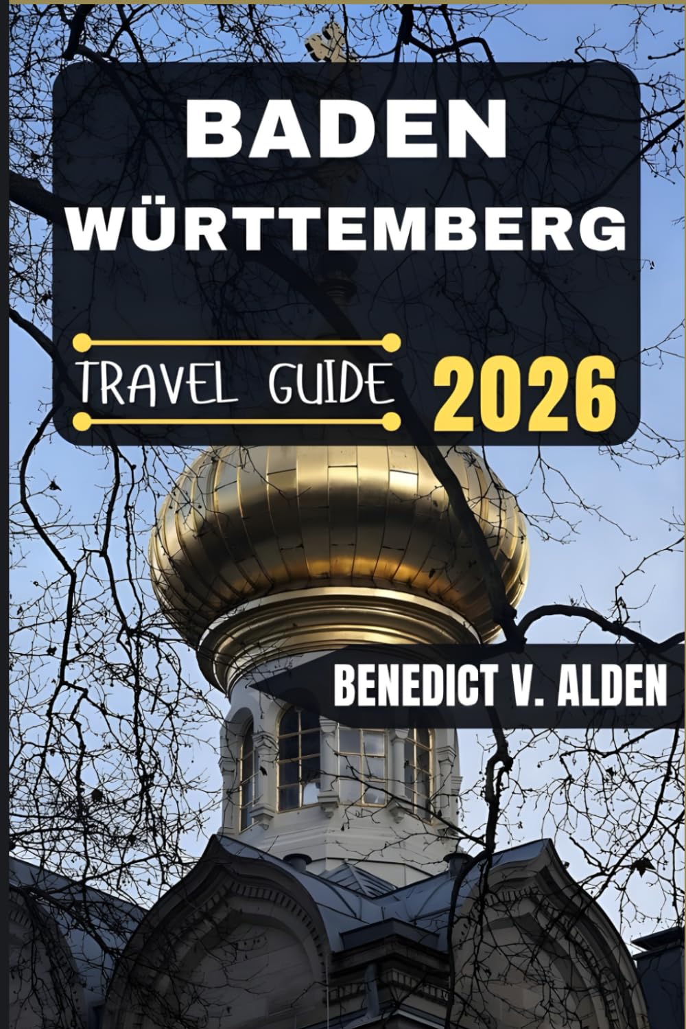 BADEN-WÜRTTEMBERG TRAVEL GUIDE: Discover hidden gems, practical tips, and memorable experiences for every step of your travel adventure.