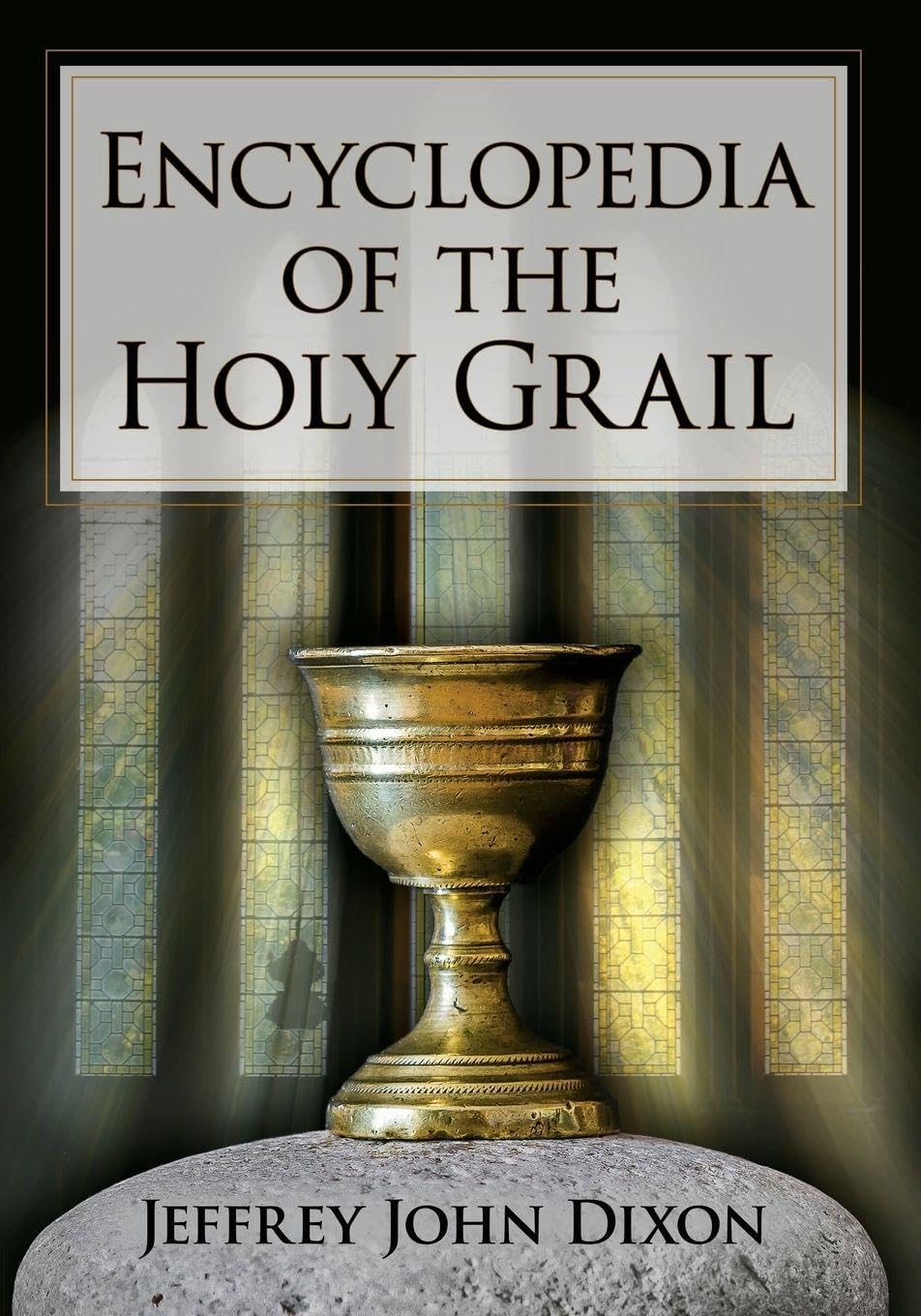 Encyclopedia of the Holy Grail by Jeffrey John Dixon - 9781476687940