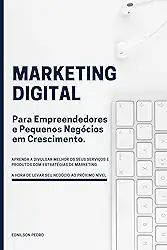 Marketing Digital para Empreendedores e Pequenos Negócios em crescimento: Aprenda Marketing Digital e leve seu negócio ao próximo nível com simples estratégias que geram resultados.