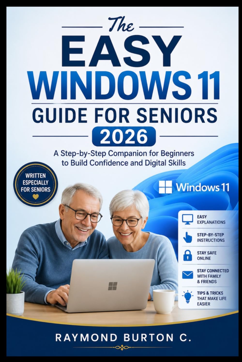 The Easy Windows 11 Guide for Seniors 2026: A Step-by-Step Companion for Beginners to Build Confidence and Digital Skills