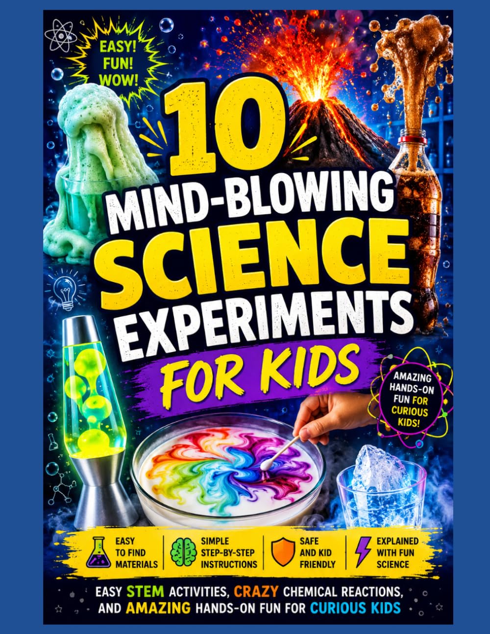 10 Mind-Blowing Science Experiments for Kids: Easy STEM Activities, Crazy Chemical Reactions, and Amazing Hands-On Fun for Curious Kids