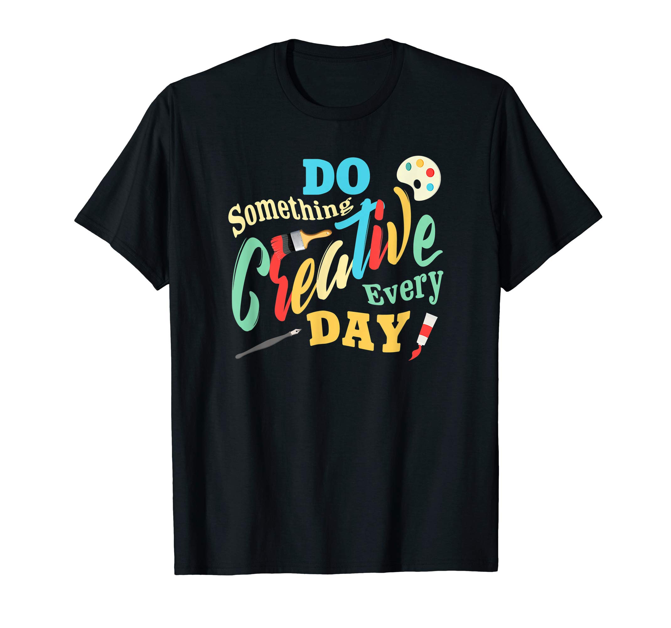 Artist Inspiration Do Something Creative Every Day T-Shirt