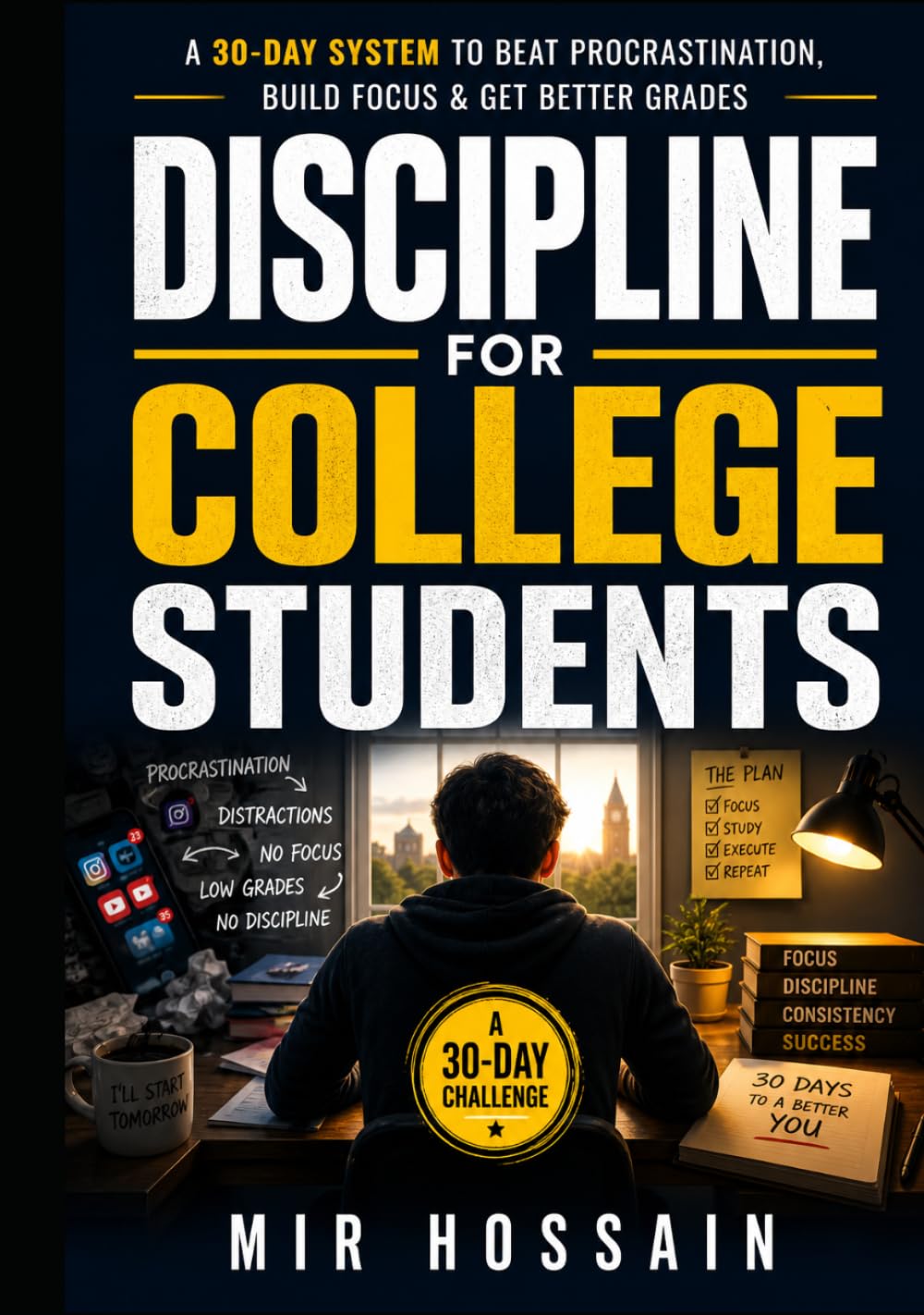 DISCIPLINE FOR COLLEGE STUDENTS: A 30-Day System to Beat Procrastination, Build Focus & Get Better Grades