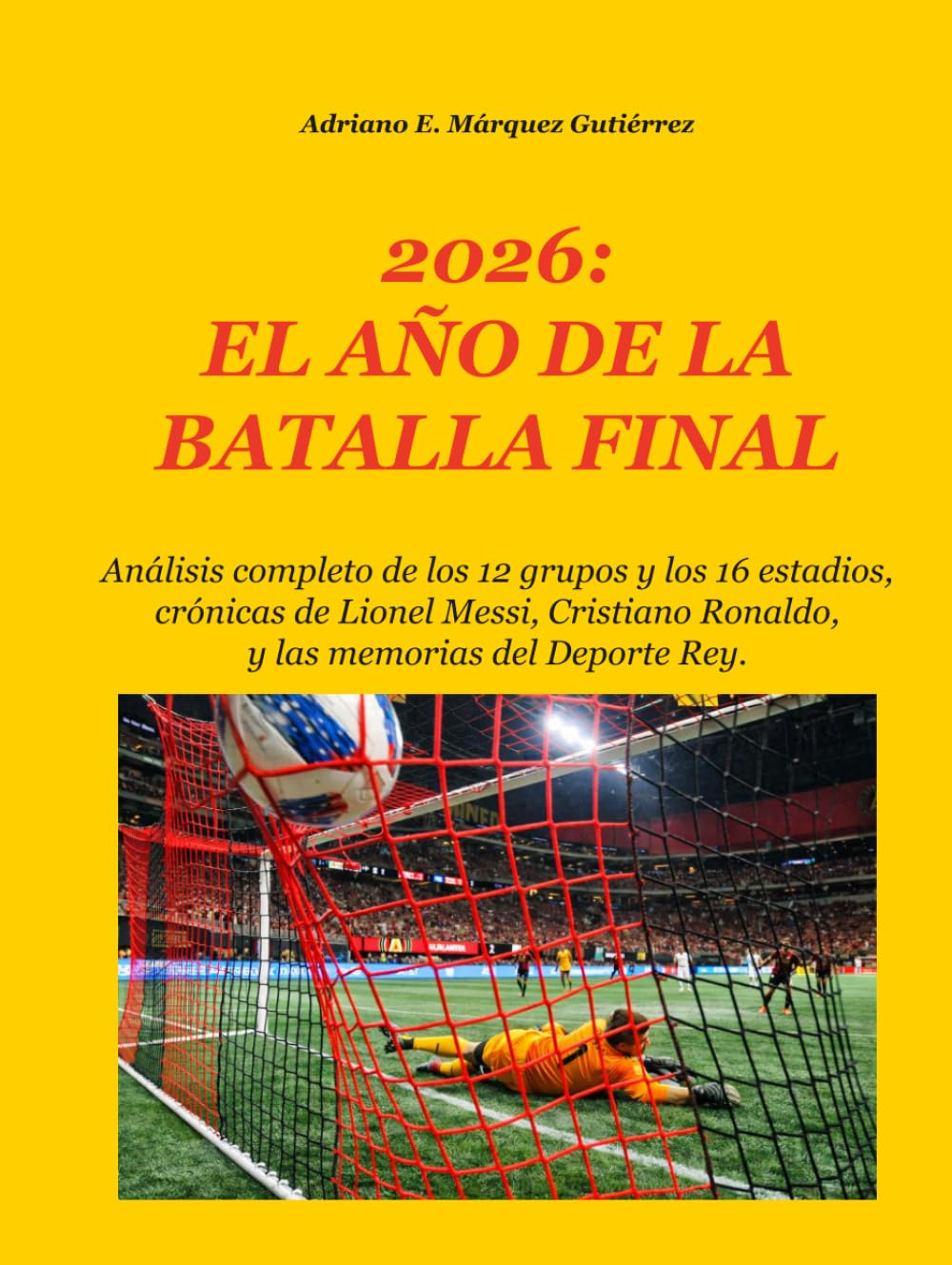 2026: EL AÑO DE LA BATALLA FINAL: Análisis completo de los 12 grupos y los 16 estadios, crónicas de Lionel Messi, Cristiano Ronaldo, y las memorias del Deporte Rey. (2026: Final Battle Series)