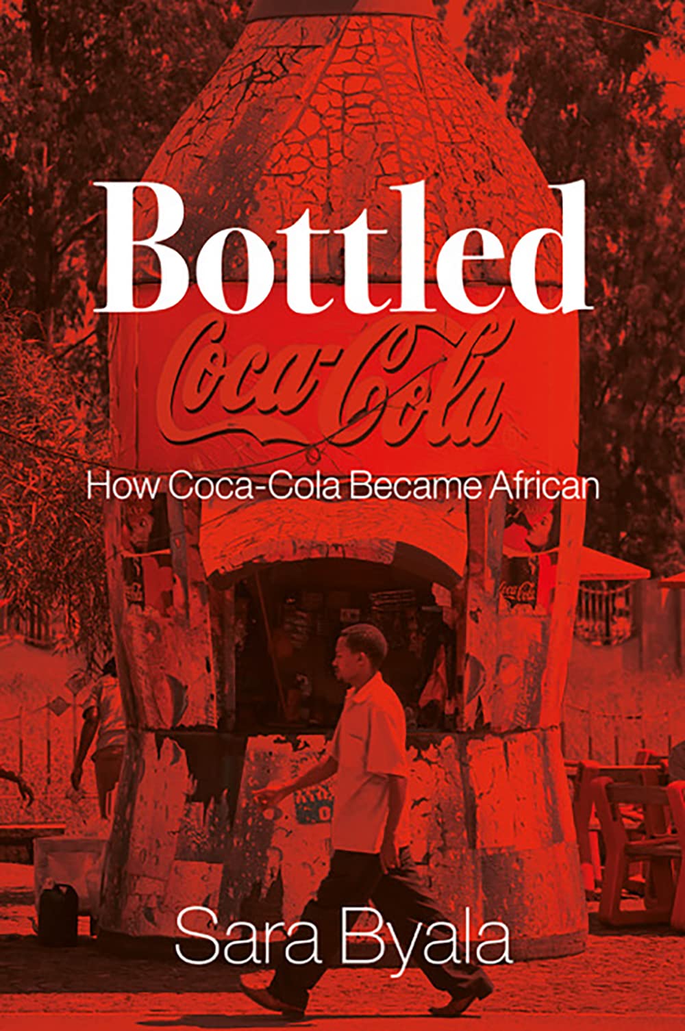 Bottled: How Coca-Cola Became African by Sara Byala HARDBACK 9781787389359