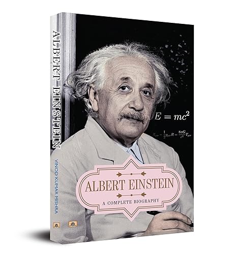 Albert Einstein: A Complete Biography (Life and Universe of a Genius Scientist) Story of Albert Einstein