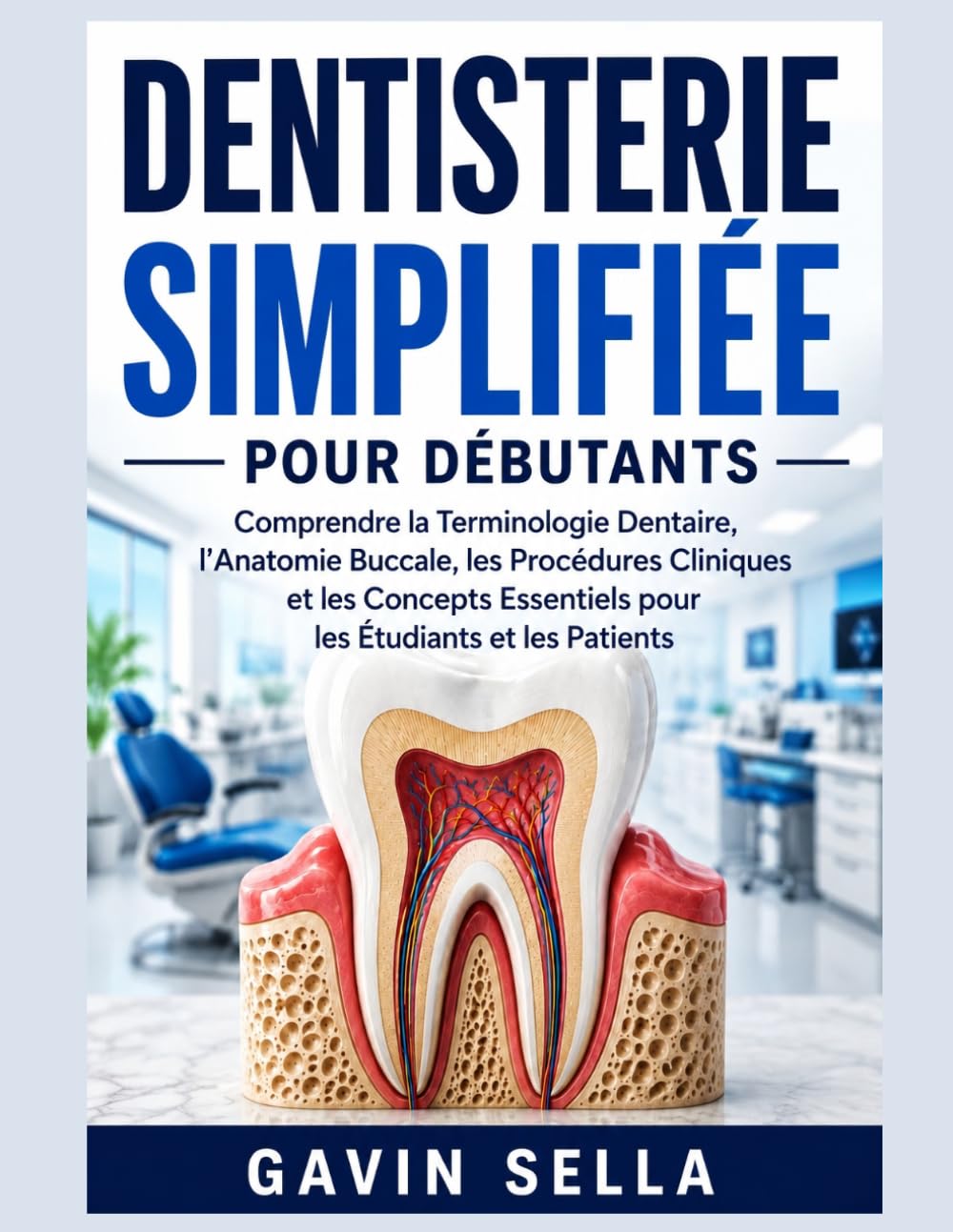 Dentisterie Simplifiée pour Débutants: Comprendre la Terminologie Dentaire, l’Anatomie Buccale, les Procédures Cliniques et les Concepts Essentiels pour les Étudiants et les Patients