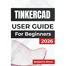 TINKERCAD USER GUIDE For Beginners 2026 Mastering 3d Design and Electronics, Offering Practical Insights and Essential Techniques for Creating Functional Models and Interactive Circuits