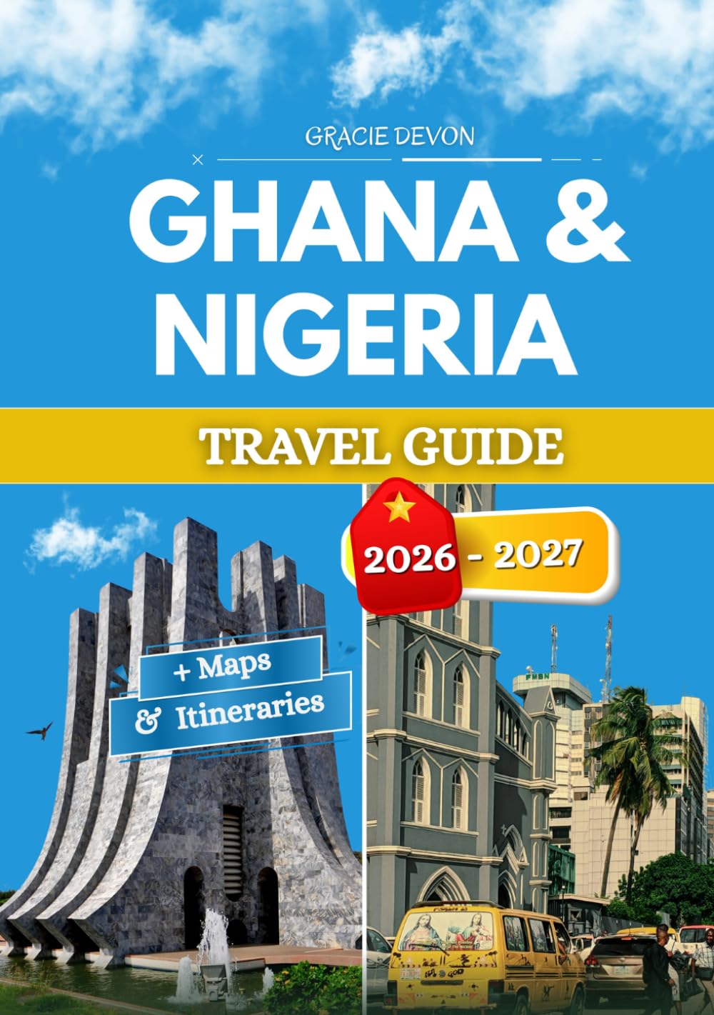 GHANA & NIGERIA TRAVEL GUIDE 2026 - 2027: Two nations reflecting the same West African heartbeat