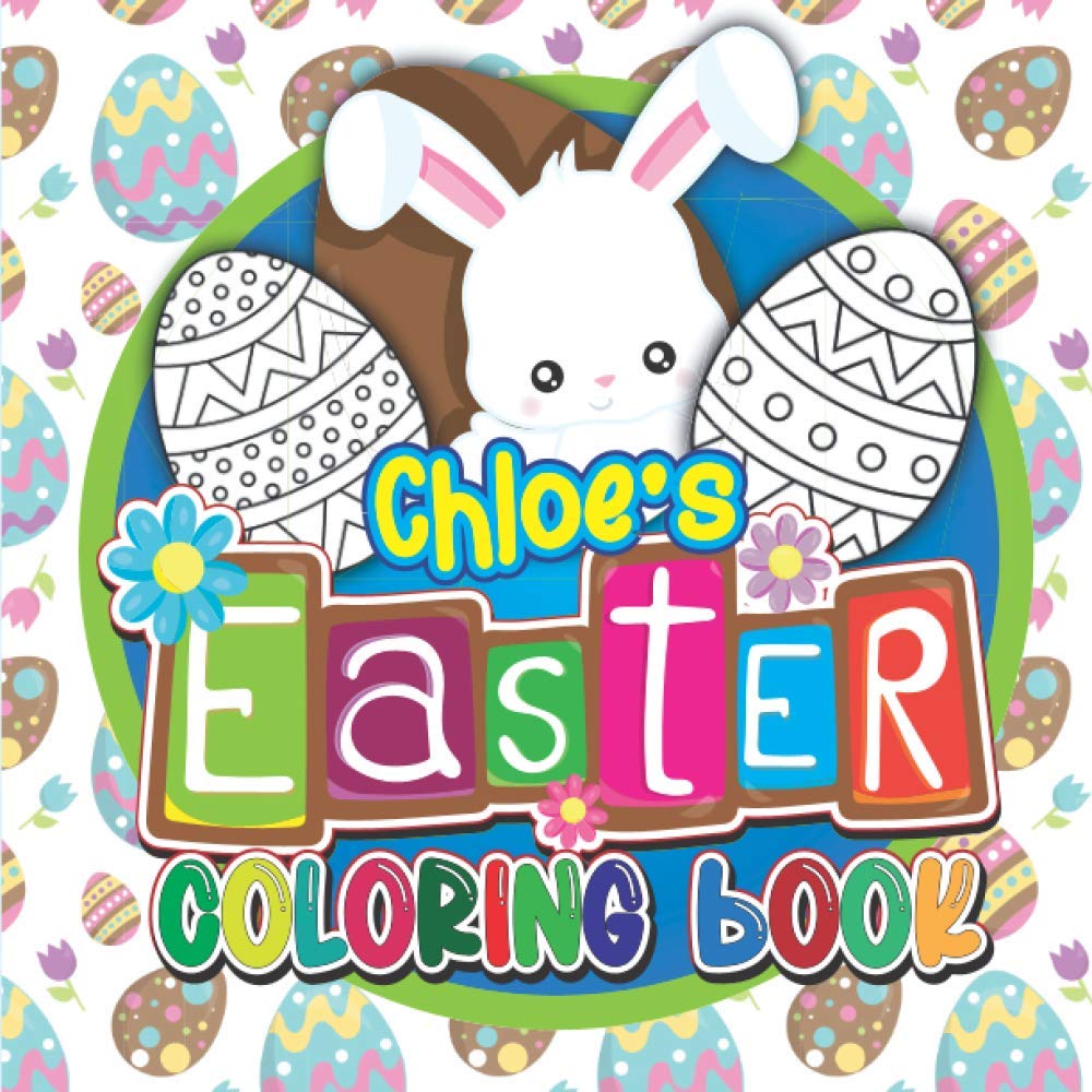 Chloe's Easter Coloring Book: Fun Personalised Children’s Coloring Book For Kids with Your Child’s Name on Every Page: Easter Gifts for Kids (Personalised Easter Coloring Books)