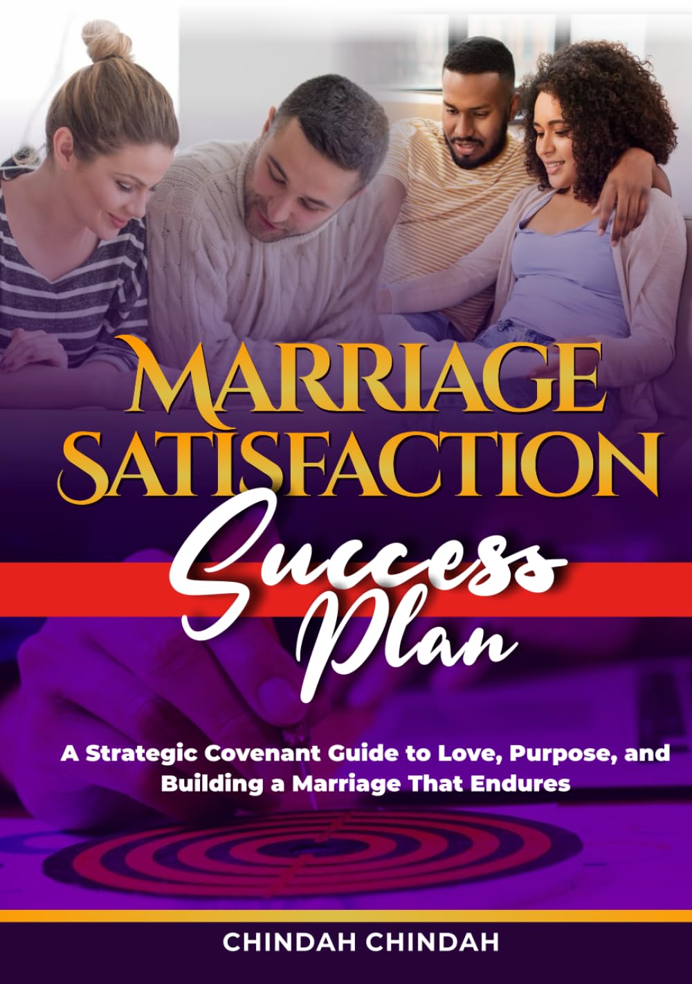 The Marriage Satisfaction Success Plan: A Strategic Covenant Guide to Love, Purpose, and Building a Marriage That Endures