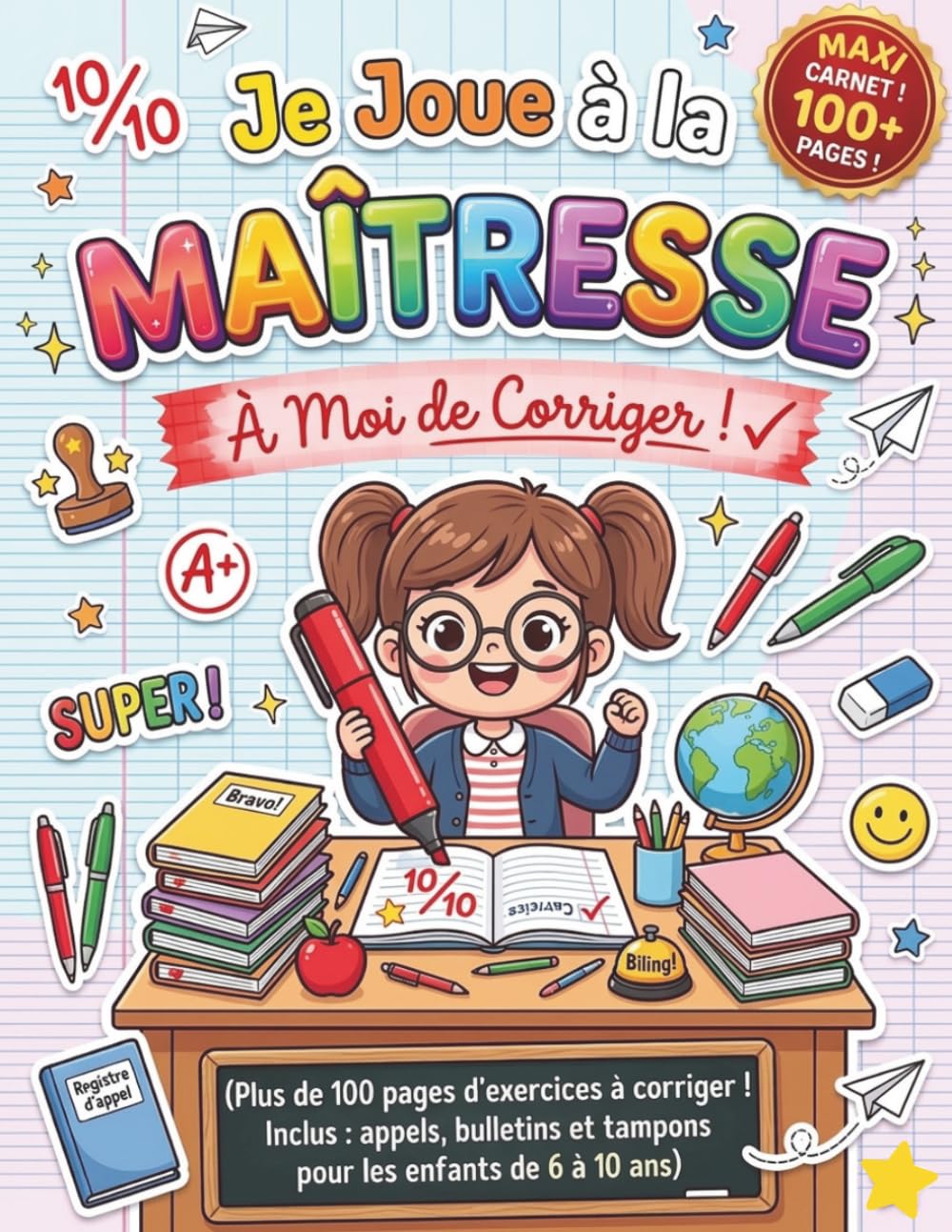 Je Joue à la Maîtresse : À Moi de Corriger !: Plus de 100 pages d'exercices à corriger ! Inclus : appels, bulletins et tampons pour les enfants de 6 à 10 ans.